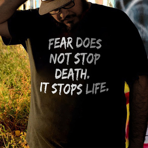 Black Fear Does Not Stop Death . It Stops Life T-Shirt