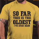 Black SO FAR THIS IS THE OLDEST I'VE EVER BEEN PRINTED MEN'S T-SHIRT