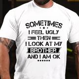 Black SOMETIMES I FEEL UGLY THEN I LOOK AT MY BROTHER AND I AM OK PRINT T-SHIRT