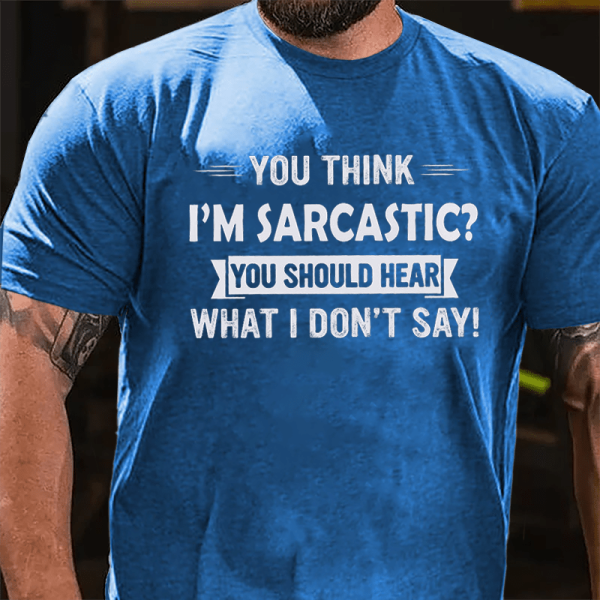 Blue YOU THINK I'M SARCASTIC YOU SHOULD HEAR WHAT I DON'T SAY PRINT T-SHIRT