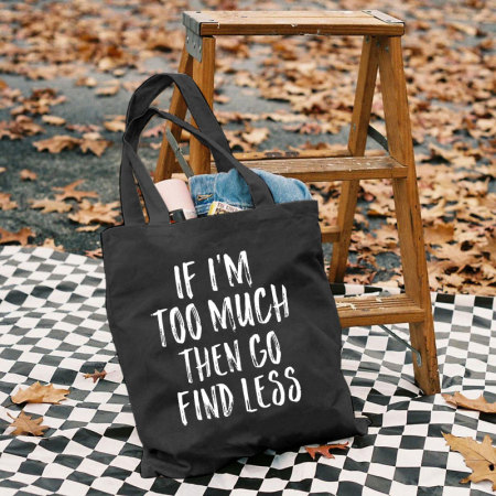 Black IF I'M TOO MUCH THEN GO FIND LESS PRINTED BAG