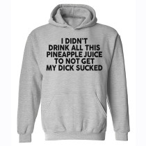 Light Gray I Didn'T Drink All This Pineapple Juice To Not Get My Dick Sucked Print Men's Hoodie Sweatshirt