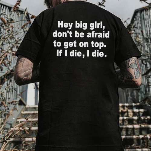 Black HEY BIG GIRL DON'T BE AFRAID TO GET ON TOP IF I DIE I DIE PRINTED MEN'S T-SHIRT