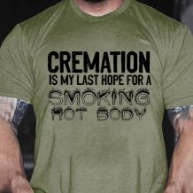 Army Green CREMATION IS MY LAST HOPE FOR A SMOKING HOT BODY PRINT T-SHIRT