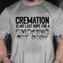 Grey CREMATION IS MY LAST HOPE FOR A SMOKING HOT BODY PRINT T-SHIRT