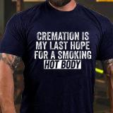 White CREMATION IS MY LAST HOPE FOR A SMOKING HOT BODY COTTON T-SHIRT