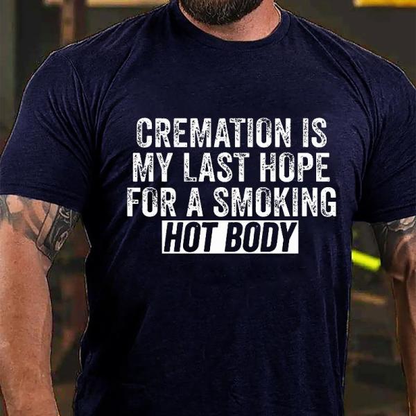 Navy Blue CREMATION IS MY LAST HOPE FOR A SMOKING HOT BODY COTTON T-SHIRT