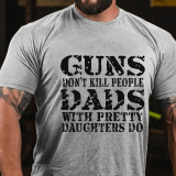 White GUNS DON'T KILL PEOPLE DADS WITH PRETTY DAUGHTERS DO FUNNY DAD COTTON T-SHIRT