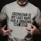 Black CREMATION IS MY LAST HOPE FOR A SMOKING HOT BODY COTTON T-SHIRT