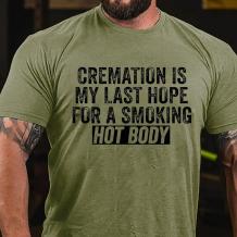 Army Green CREMATION IS MY LAST HOPE FOR A SMOKING HOT BODY COTTON T-SHIRT