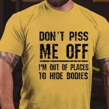 Black DON'T PISS ME OFF I'M OUT OF PLACES TO HIDE BODIES PRINT FUNNY T-SHIRT