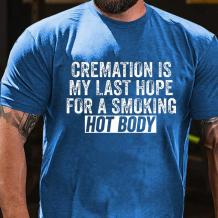 Blue CREMATION IS MY LAST HOPE FOR A SMOKING HOT BODY COTTON T-SHIRT