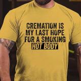 Grey CREMATION IS MY LAST HOPE FOR A SMOKING HOT BODY COTTON T-SHIRT