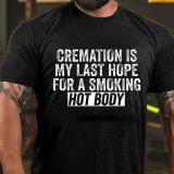 Blue CREMATION IS MY LAST HOPE FOR A SMOKING HOT BODY COTTON T-SHIRT