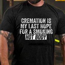 Black CREMATION IS MY LAST HOPE FOR A SMOKING HOT BODY COTTON T-SHIRT