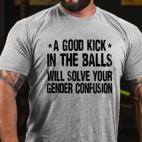 Grey A GOOD KICK IN THE BALLS WILL SOLVE YOUR GENDER CONFUSION PRINT T-SHIRT