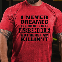 Red I NEVER DREAMED I'D GROW UP TO BE AN ASSHOLE PRINT T-SHIRT