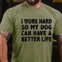 Army Green I WORK HARD SO MY DOG CAN HAVE A BETTER LIFE FUNNY PET COTTON T-SHIRT