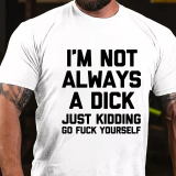 Yellow I'M NOT ALWAYS A DICK JUST KIDDING GO FUCK YOURSELF PRINT T-SHIRT