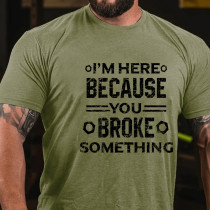 Army Green I'M HERE BECAUSE YOU BROKE SOMETHING PRINT FUNNY T-SHIRT