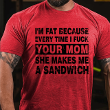 Black I'M FAT BECAUSE EVERY TIME I FUCK YOUR MOM SHE MAKES ME A SANDWICH PRINT T-SHIRT