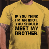 White IF YOU THINK I'M AN IDIOT, YOU SHOULD MEET MY BROTHER PRINT T-SHIRT
