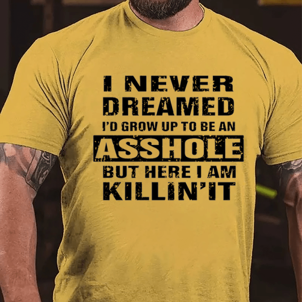 Yellow I NEVER DREAMED I'D GROW UP TO BE AN ASSHOLE PRINT T-SHIRT