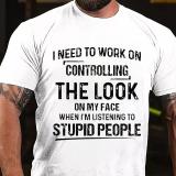 Black I NEED TO WORK ON CONTROLLING THE LOOK ON MY FACE PRINT T-SHIRT