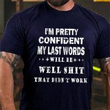 Blue I'M PRETTY CONFIDENT MY LAST WORDS WILL BE WELL SHIT THAT DIDN'T WORK PRINT T-SHIRT