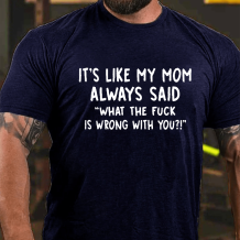 Navy Blue IT'S LIKE MY MOM ALWAYS SAID WHAT THE FUCK IS WRONG WITH YOU PRINT T-SHIRT