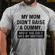 Grey MY MOM DIDN'T RAISE A DUMMY, AND IF SHE DID IT WAS MY BROTHER PRINT T-SHIRT
