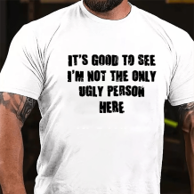 White IT'S GOOD TO SEE I'M NOT THE ONLY UGLY PERSON HERE COTTON T-SHIRT