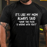 White IT'S LIKE MY MOM ALWAYS SAID WHAT THE FUCK IS WRONG WITH YOU PRINT T-SHIRT