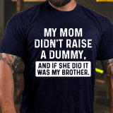 White MY MOM DIDN'T RAISE A DUMMY, AND IF SHE DID IT WAS MY BROTHER PRINT T-SHIRT