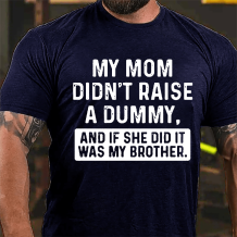 Navy Blue MY MOM DIDN'T RAISE A DUMMY, AND IF SHE DID IT WAS MY BROTHER PRINT T-SHIRT