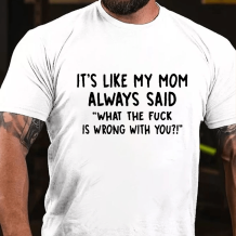 White IT'S LIKE MY MOM ALWAYS SAID WHAT THE FUCK IS WRONG WITH YOU PRINT T-SHIRT