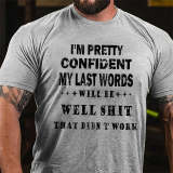 White I'M PRETTY CONFIDENT MY LAST WORDS WILL BE WELL SHIT THAT DIDN'T WORK PRINT T-SHIRT