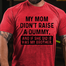Red MY MOM DIDN'T RAISE A DUMMY, AND IF SHE DID IT WAS MY BROTHER PRINT T-SHIRT