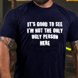 Army Green IT'S GOOD TO SEE I'M NOT THE ONLY UGLY PERSON HERE COTTON T-SHIRT