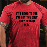Black IT'S GOOD TO SEE I'M NOT THE ONLY UGLY PERSON HERE COTTON T-SHIRT
