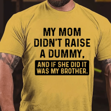 Yellow MY MOM DIDN'T RAISE A DUMMY, AND IF SHE DID IT WAS MY BROTHER PRINT T-SHIRT
