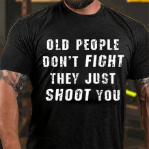 Black OLD PEOPLE DON'T FIGHT THEY JUST SHOOT YOU COTTON T-SHIRT