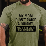 Black MY MOM DIDN'T RAISE A DUMMY, AND IF SHE DID IT WAS MY SISTER PRINT T-SHIRT