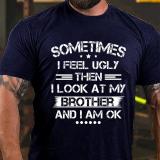 Red SOMETIMES I FEEL UGLY THEN I LOOK AT MY BROTHER AND I AM OK PRINT T-SHIRT