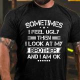 Red SOMETIMES I FEEL UGLY THEN I LOOK AT MY BROTHER AND I AM OK PRINT T-SHIRT