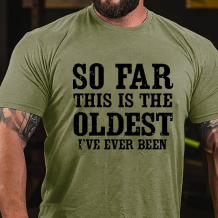 Army Green SO FAR THIS IS THE OLDEST I'VE EVER BEEN PRINTED MEN'S T-SHIRT