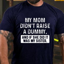 Navy Blue MY MOM DIDN'T RAISE A DUMMY, AND IF SHE DID IT WAS MY SISTER PRINT T-SHIRT