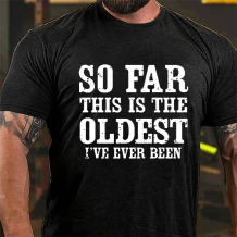 Black SO FAR THIS IS THE OLDEST I'VE EVER BEEN PRINTED MEN'S T-SHIRT