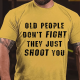 White OLD PEOPLE DON'T FIGHT THEY JUST SHOOT YOU COTTON T-SHIRT