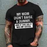Grey MY MOM DIDN'T RAISE A DUMMY, AND IF SHE DID IT WAS MY SISTER PRINT T-SHIRT